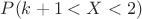 $P(k+1<X<2)$