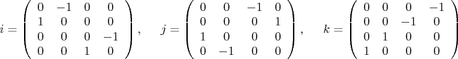 $i=\left(
\begin{array}{cccc}
0 & -1 & 0 & 0 \\
1 & 0 & 0 & 0 \\
0 & 0 & 0 & -1 \\
0 & 0 & 1 & 0 \\
\end{array}\right), \hspace{5mm}
j=\left(
\begin{array}{cccc}
0 & 0 & -1 & 0 \\
0 & 0 & 0 & 1 \\
1 & 0 & 0 & 0 \\
0 & -1 & 0 & 0 \\
\end{array}\right), \hspace{5mm}
k=\left(
\begin{array}{cccc}
0 & 0 & 0 & -1 \\
0 & 0 & -1 & 0 \\
0 & 1 & 0 & 0 \\
1 & 0 & 0 & 0 \\
\end{array}\right)
$