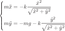 $
\[\left\{ \begin{gathered}
  m\ddot x =  - k\frac{{{{\dot x}^2}}}
{{\sqrt {{{\dot x}^2} + {{\dot y}^2}} }} \hfill \\
  m\ddot y =  - mg - k\frac{{{{\dot y}^2}}}
{{\sqrt {{{\dot x}^2} + {{\dot y}^2}} }} \hfill \\ 
\end{gathered}  \right.\]$