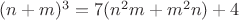 $(n+m)^3=7(n^2m+m^2n)+4$