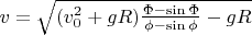 $\[v = \sqrt {(v_0 ^2  + gR)\frac{{\Phi  - \sin \Phi }}{{\phi  - \sin \phi }} - gR} \]$