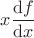 $x\dfrac{\mathrm{d}f}{\mathrm{d}x}$