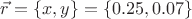 $\vec r=\{x,y\}=\{0.25,0.07\}$