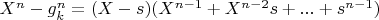 $X^n-g_k^n=(X-s)(X^{n-1}+X^{n-2} s+...+s^{n-1})$