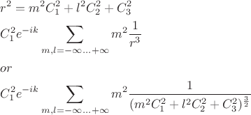 $\[
\begin{gathered}
  r^2  = m^2 C_1^2  + l^2 C_2^2  + C_3^2  \hfill \\
  C_1^2 e^{ - ik} \sum\limits_{m,l =  - \infty ... + \infty } {m^2 \frac{1}
{{r^3 }}}  \hfill \\
  or \hfill \\
  C_1^2 e^{ - ik} \sum\limits_{m,l =  - \infty ... + \infty } {m^2 \frac{1}
{{(m^2 C_1^2  + l^2 C_2^2  + C_3^2 )^{\frac{3}
{2}} }}}  \hfill \\ 
\end{gathered} 
\]$