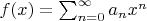 $f(x)=\sum_{n=0}^\infty a_n x^n$