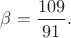$\beta=\dfrac{109}{91}.$