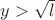 $y>\sqrt l$