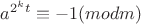 $ a^{{2^k}{t}}\equiv{-1} (mod m) $