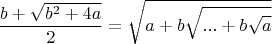 $$\dfrac{b+\sqrt{b^2+4a}}{2}=\sqrt{a+b\sqrt{...+b\sqrt{a}}}$$