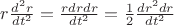 $\[r\frac{{{d^2}r}}{{d{t^2}}} = \frac{{rdrdr}}{{d{t^2}}} = \frac{1}{2}\frac{{d{r^2}dr}}{{d{t^2}}}\]$
