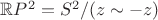 $\mathbb{R}P^{2}=S^{2}  \slash   (z  \sim  -z) $