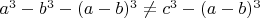 $a^3-b^3-(a-b)^3\ne c^3-(a-b)^3$