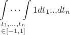 $$\idotsint \limits_{\substack{t_1,...,t_n \\ \in [-1,1]}}1 dt_1...dt_n$$