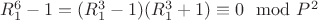 $ R_1^6-1= (R_1^3-1) (R_1^3 + 1)\equiv 0\mod P^2$