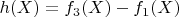 $h(X) = f_3(X) - f_1(X)$