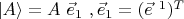 $|A \rangle= A\ \vec e_1 \ , \vec e_1=(\vec e^{\ 1})^T$