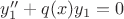 $y_1''+q(x) y_1=0$