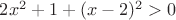 $2x^2+1 +(x-2)^2>0$