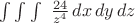 $\int \int \int\  \frac{24}{z^4} \, dx\,dy\,dz$