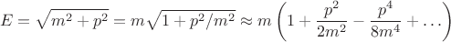 $$E=\sqrt{m^2+p^2}=m\sqrt{1+p^2/m^2}\approx m\left(1+\frac{p^2}{2m^2}-\frac{p^4}{8m^4}+\ldots\right)$$