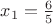 $x_1 =\frac{6}{5}$