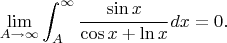 $$
\lim_{A\rightarrow\infty}\int_A^\infty\frac{\sin x}{\cos x+\ln x}dx=0.
$$