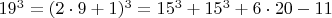 $  19^3 =  (2\cdot 9+1)^3  =  15^3 +    15^3 + 6\cdot 20 - 11   \qquad \qquad  \qquad$