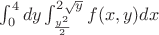 $\int_{0}^{4}dy\int_{\frac{y^{2}}{2}}^{2\sqrt{y}}f(x,y)dx$ $\int_{0}^{4}dy\int_{\frac{y^{2}}{2}}^{2\sqrt{y}}f(x,y)dx$