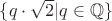$\{q\cdot\sqrt{2}|q\in\mathbb{Q}\}$
