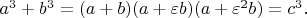 $a^3 + b^3 = (a + b)(a + \varepsilon b)(a + \varepsilon^2 b) = c^3.$
