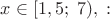 $x \in [1,5; \; 7), тогда:$