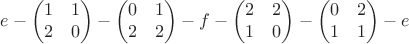 $$e-\begin{pmatrix}1&1\\2&0\end{pmatrix}-\begin{pmatrix}0&1\\2&2\end{pmatrix}-f-\begin{pmatrix}2&2\\1&0\end{pmatrix}-\begin{pmatrix}0&2\\1&1\end{pmatrix}-e$$