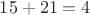 $15+21=4$
