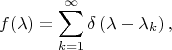 $$
f(\lambda)
=
\sum\limits_{k=1}^\infty
 \delta\left(\lambda-\lambda_k\right)
,
$$