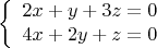 $$\left\{\begin{array}{l}2x+y+3z=0 & 4x+2y+z=0\end{array}\right.  $$