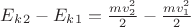 $E_k_2-E_k_1=\frac{mv_2^2}2-\frac{mv_1^2}2$
