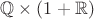 $\mathbb Q\times(1+\mathbb R)$