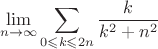$$\lim_{n\to\infty}\sum\limits_{0\leqslant{k}\leqslant{2n}} {\frac{k}{k^{2}+n^{2}}}$$