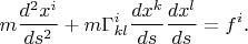 $$m\frac{d^2x^i}{ds^2}+m\Gamma^i_{kl}\frac{dx^k}{ds}\frac{dx^l}{ds}=f^i\text{.}$$