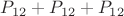 $P_{12} + P_{12} + P_{12}$