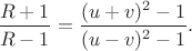 $\dfrac{R+1}{R-1}=\dfrac{(u+v)^2-1}{(u-v)^2-1}.$