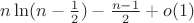 $n\ln(n-\frac 12)-\frac{n-1}{2}+o(1)$ $n\ln(n-\frac 12)-\frac{n-1}{2}+o(1)$