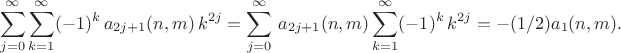 $$\sum^{\infty}_{j=0} \sum^{\infty}_{k=1} (-1)^k \,  a_{2j+1}(n,m) \,  k^{2j} =\sum^{\infty}_{j=0} \,  a_{2j+1}(n,m) \sum^{\infty}_{k=1} (-1)^k \,  k^{2j} =-(1/2)a_{1}(n,m).$$