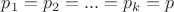 $p_1=p_2=...=p_k=p$