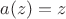 $a(z) = z$