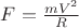 $F = \frac{mV^2}{R}$