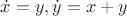 $\dot{x}=y, \dot{y}=x+y$