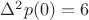 $\Delta^2 p(0)=6$
