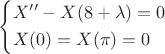 $\left\{\begin{aligned}&X''-X(8+\lambda)=0 \\&X(0)=X(\pi)=0&\end{aligned}\right.$